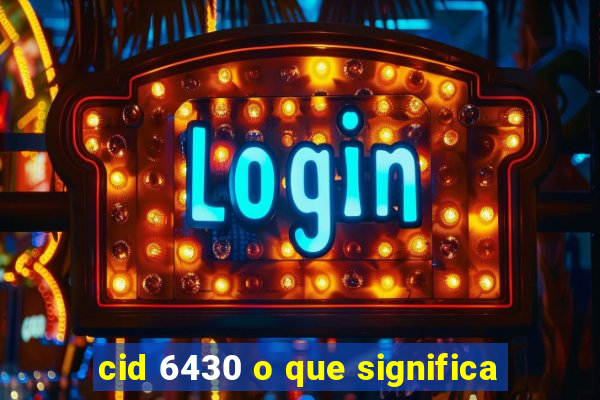 cid 6430 o que significa